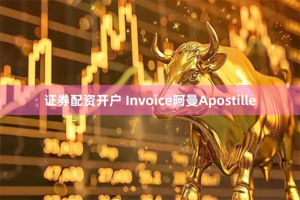证券配资开户 Invoice阿曼Apostille